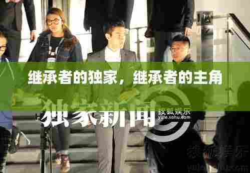 继承者的独家,继承者的主角