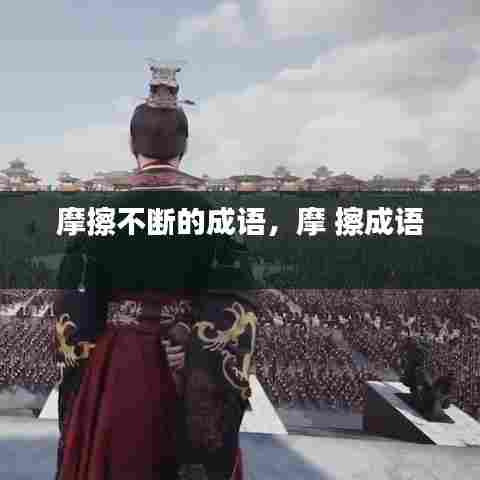 摩擦不断的成语，摩 擦成语 