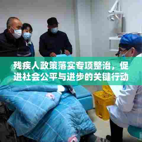 残疾人政策落实专项整治,促进社会公平与进步的关键行动