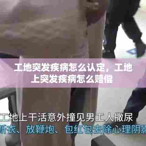 工地突发疾病怎么认定,工地上突发疾病怎么赔偿