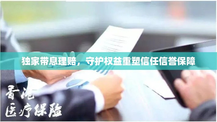 独家带息理赔，守护权益重塑信任信誉保障