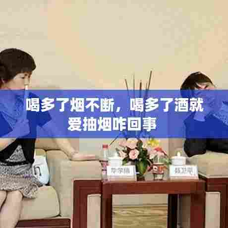 喝多了烟不断,喝多了酒就爱抽烟咋回事