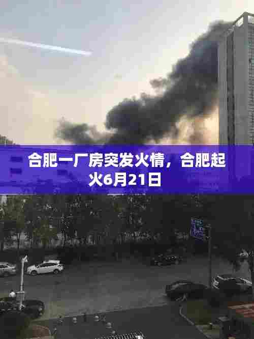 合肥一厂房突发火情，合肥起火6月21日 