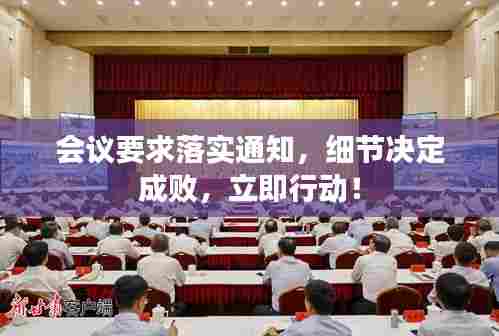 会议要求落实通知,细节决定成败,立即行动!