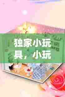 独家小玩具,小玩具小屋