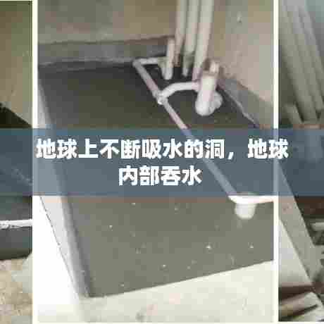 地球上不断吸水的洞,地球内部吞水