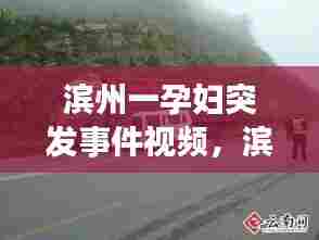 滨州一孕妇突发事件视频，滨州发生惨烈车祸视频 