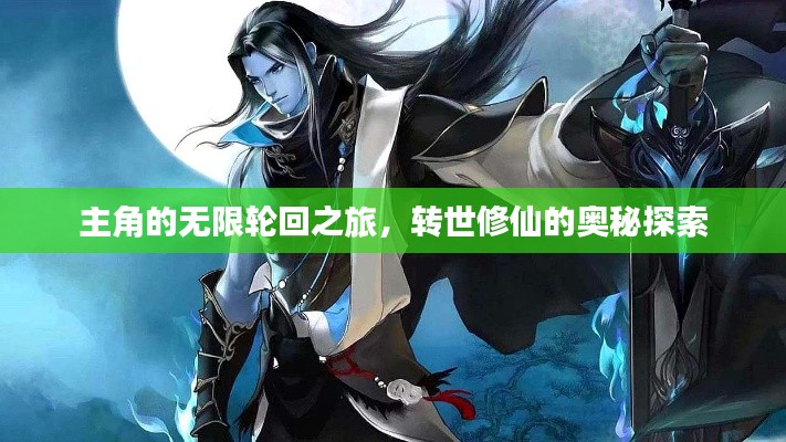 主角的无限轮回之旅,转世修仙的奥秘探索