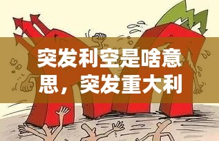 突发利空是啥意思，突发重大利空 