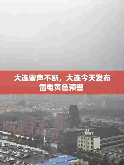 大连雷声不断,大连今天发布雷电黄色预警