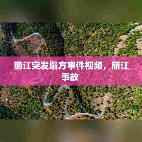 丽江突发塌方事件视频，丽江事故 