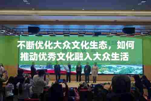 不断优化大众文化生态，如何推动优秀文化融入大众生活 