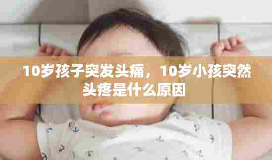 10岁孩子突发头痛,10岁小孩突然头疼是什么原因