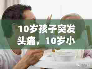10岁孩子突发头痛,10岁小孩突然头疼是什么原因