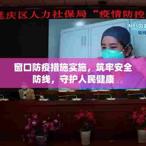 窗口防疫措施实施,筑牢安全防线,守护人民健康