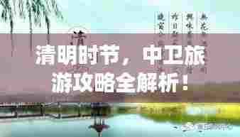 清明时节，中卫旅游攻略全解析！