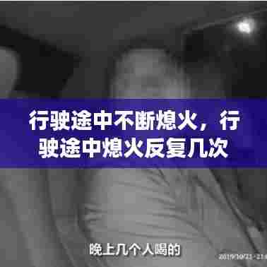 行驶途中不断熄火,行驶途中熄火反复几次又能点着