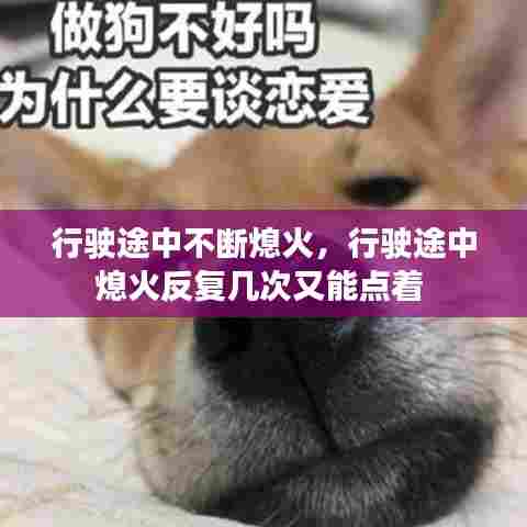 行驶途中不断熄火,行驶途中熄火反复几次又能点着