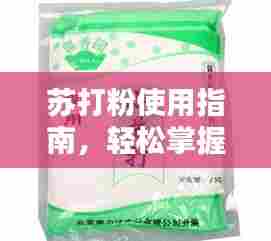 苏打粉使用指南,轻松掌握制作技巧,百度来告诉你!