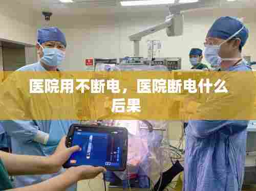 医院用不断电,医院断电什么后果