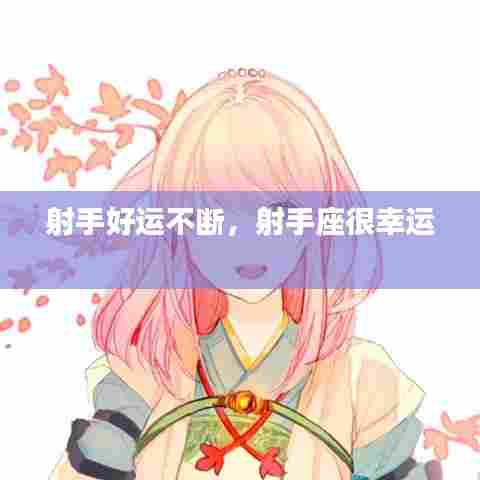 射手好运不断，射手座很幸运 