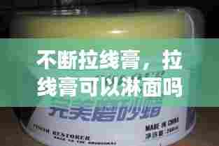 不断拉线膏，拉线膏可以淋面吗 
