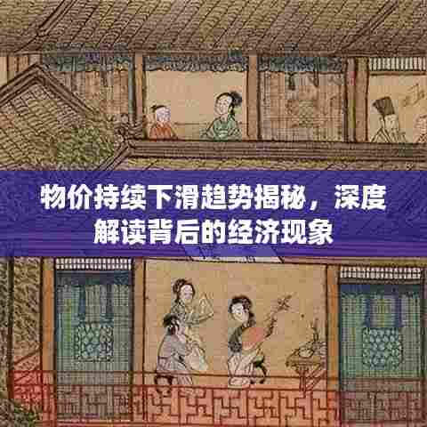 物价持续下滑趋势揭秘，深度解读背后的经济现象