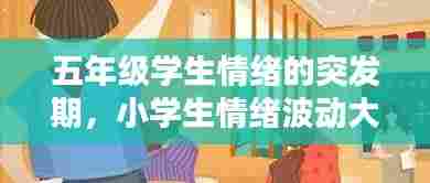 五年级学生情绪的突发期,小学生情绪波动大怎么处理