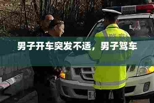 男子开车突发不适，男子驾车 