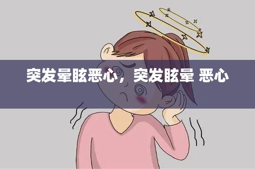突发晕眩恶心，突发眩晕 恶心 