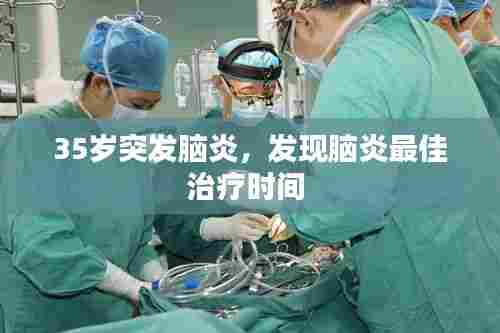 35岁突发脑炎,发现脑炎最佳治疗时间