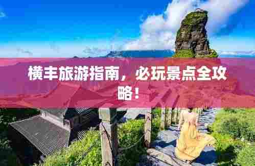 横丰旅游指南，必玩景点全攻略！