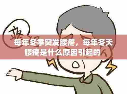 每年冬季突发腰疼，每年冬天腰疼是什么原因引起的 