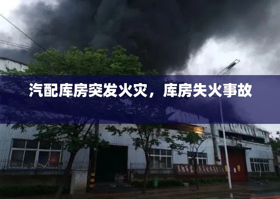 汽配库房突发火灾,库房失火事故