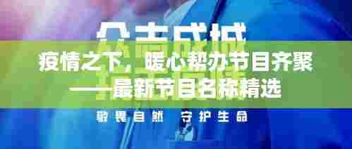 疫情之下，暖心帮办节目齐聚——最新节目名称精选