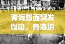 青海路面突发塌陷,青海坍塌事故