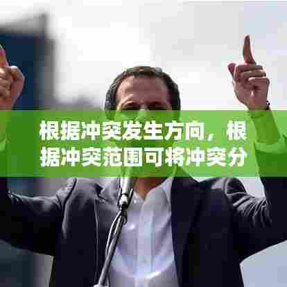 根据冲突发生方向，根据冲突范围可将冲突分为以下哪几种? 