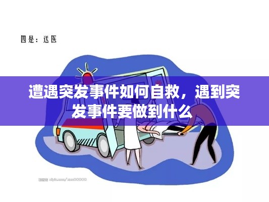遭遇突发事件如何自救,遇到突发事件要做到什么