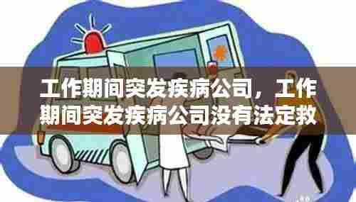 工作期间突发疾病公司,工作期间突发疾病公司没有法定救助怎么办