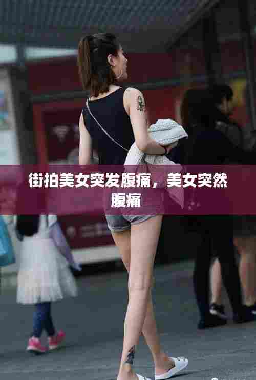 街拍美女突发腹痛，美女突然腹痛 
