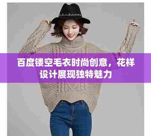 百度镂空毛衣时尚创意,花样设计展现独特魅力