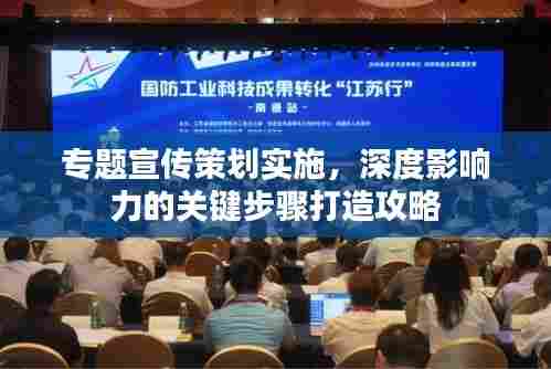 专题宣传策划实施,深度影响力的关键步骤打造攻略