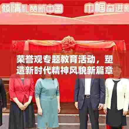 荣誉观专题教育活动，塑造新时代精神风貌新篇章