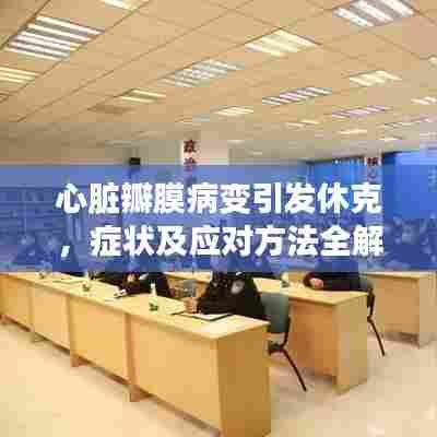 心脏瓣膜病变引发休克,症状及应对方法全解析