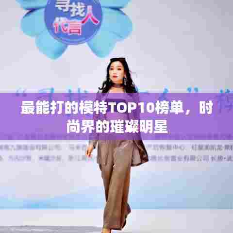 最能打的模特TOP10榜单,时尚界的璀璨明星