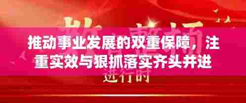 推动事业发展的双重保障,注重实效与狠抓落实齐头并进