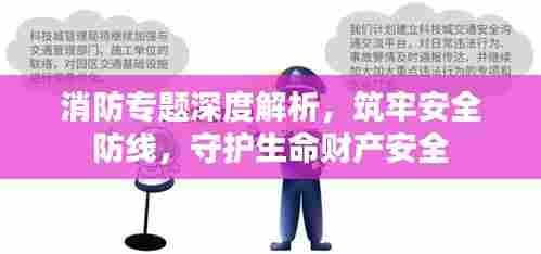 消防专题深度解析,筑牢安全防线,守护生命财产安全
