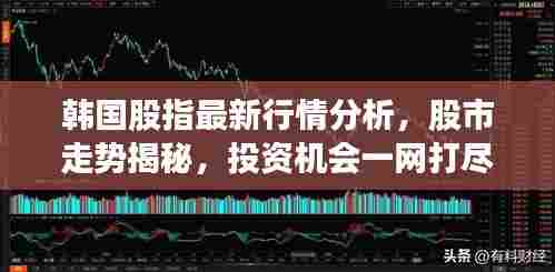 韩国股指最新行情分析,股市走势揭秘,投资机会一网打尽