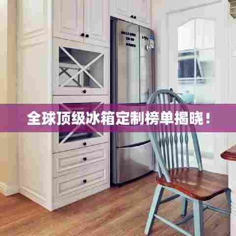 全球顶级冰箱定制榜单揭晓!