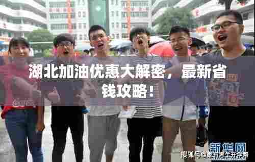 湖北加油优惠大解密，最新省钱攻略！